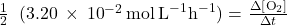 \frac{1}{2}\phantom{\rule{0.4em}{0ex}}×\phantom{\rule{0.2em}{0ex}}(3.20\phantom{\rule{0.2em}{0ex}}\times\phantom{\rule{0.2em}{0ex}}{10}^{-2}\phantom{\rule{0.2em}{0ex}}\text{mol}\phantom{\rule{0.2em}{0ex}}{\text{L}}^{-1}{\text{h}}^{-1})=\phantom{\rule{0.1em}{0ex}}\frac{\Delta\left[{\text{O}}_{2}\right]}{\Delta t}