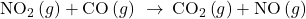 {\text{NO}}_{2}\left(g\right)+\text{CO}\left(g\right)\phantom{\rule{0.2em}{0ex}}\rightarrow\phantom{\rule{0.2em}{0ex}}{\text{CO}}_{2}\left(g\right)+\text{NO}\left(g\right)