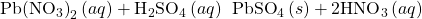 \text{Pb}{\left({\text{NO}}_{3}\right)}_{2}\left(aq\right)+{\text{H}}_{2}{\text{SO}}_{4}\left(aq\right)\phantom{\rule{0.2em}{0ex}}⟶\phantom{\rule{0.2em}{0ex}}{\text{PbSO}}_{4}\left(s\right)+2{\text{HNO}}_{3}\left(aq\right)