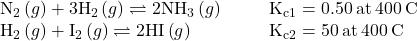 \begin{array}{cccc}{\text{N}}_{2}\left(g\right)+3{\text{H}}_{2}\left(g\right)\rightleftharpoons2{\text{NH}}_{3}\left(g\right)\hfill & & & {\text{K}}_{\text{c}1}=0.50\phantom{\rule{0.2em}{0ex}}\text{at}\phantom{\rule{0.2em}{0ex}}400\phantom{\rule{0.2em}{0ex}}°\text{C}\hfill \\ {\text{H}}_{2}\left(g\right)+{\text{I}}_{2}\left(g\right)\rightleftharpoons2\text{HI}\left(g\right)\hfill & & & {\text{K}}_{\text{c}2}=50\phantom{\rule{0.2em}{0ex}}\text{at}\phantom{\rule{0.2em}{0ex}}400\phantom{\rule{0.2em}{0ex}}°\text{C}\hfill \end{array}