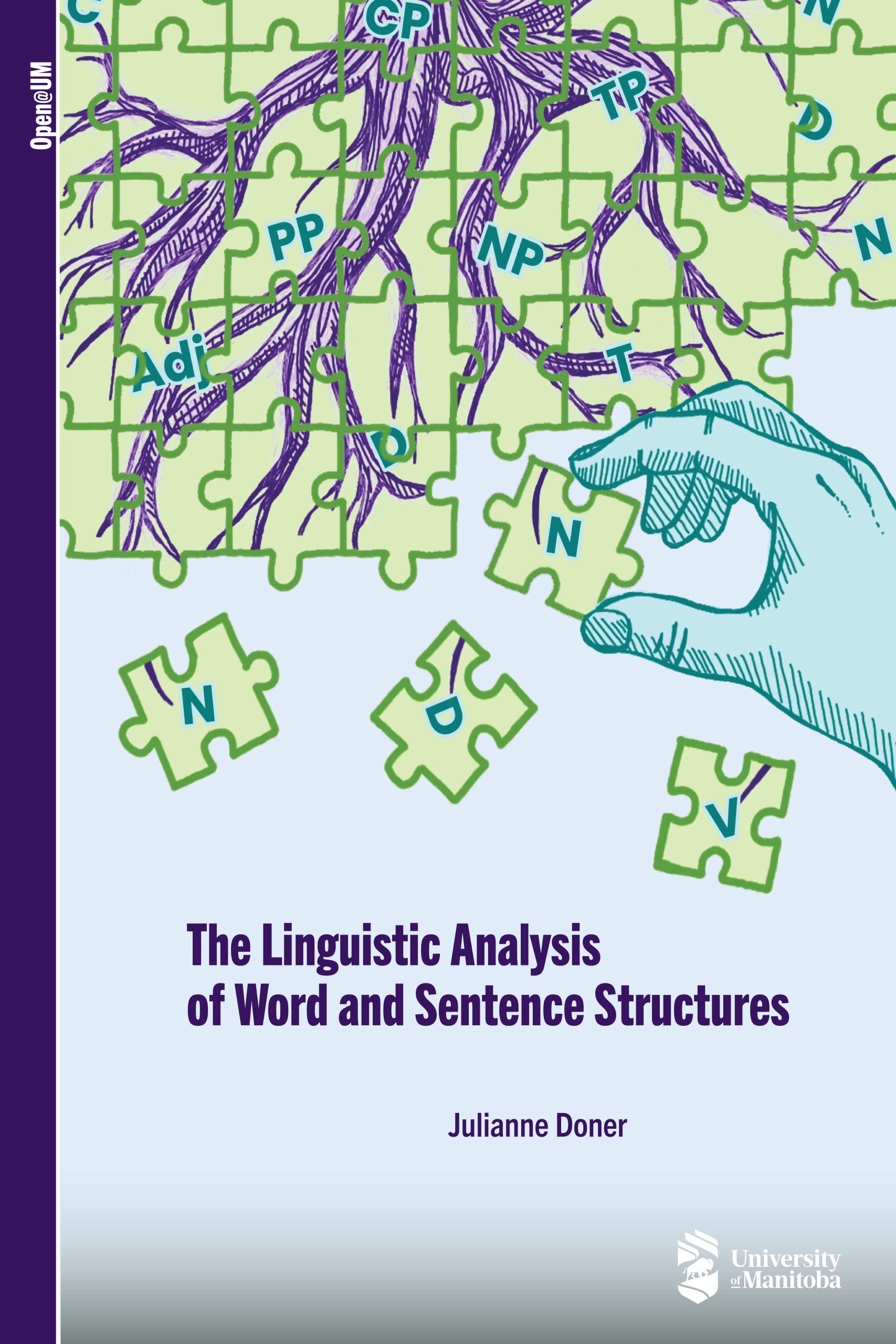 Image of the textbook cover. Several green puzzle pieces decorated with purple tree branches and teal syntactic labels are being assembled by a shaded teal hand. Below the puzzle, the title of the texbook, The Linguistics Analysis of Word and Sentence Structures; the author's name, Julianne Doner; and the University of Manitoba logo are shown.